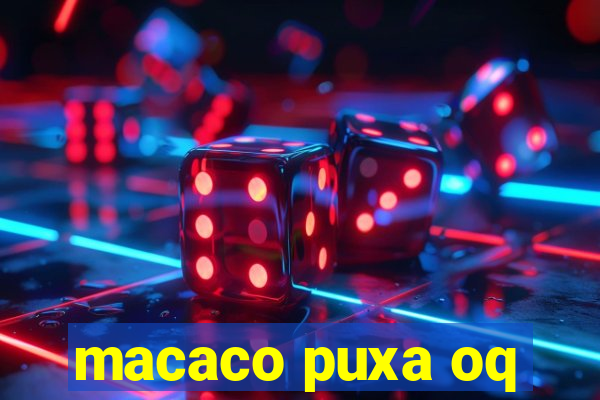 macaco puxa oq