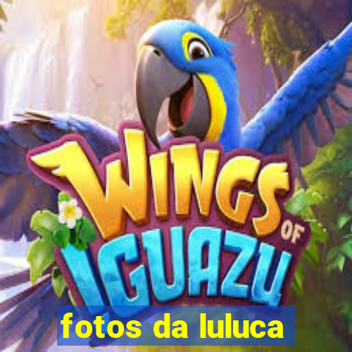 fotos da luluca