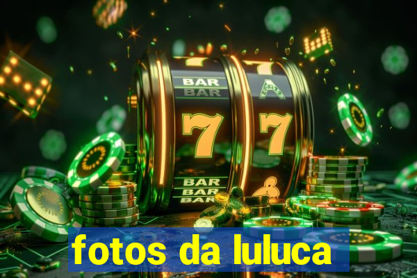 fotos da luluca