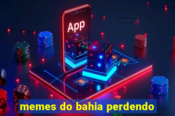 memes do bahia perdendo