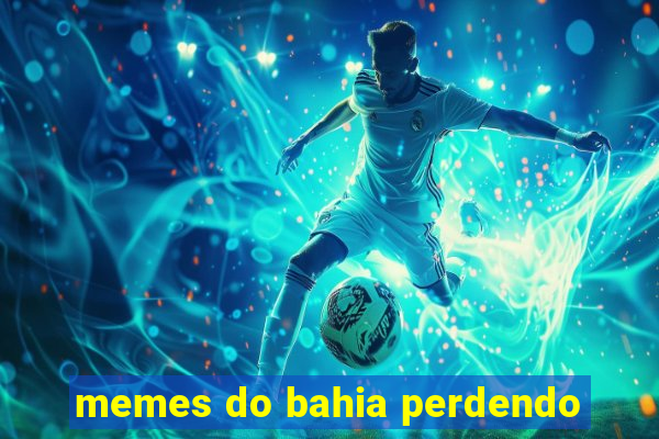 memes do bahia perdendo