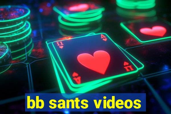 bb sants videos