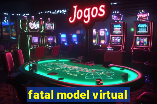 fatal model virtual