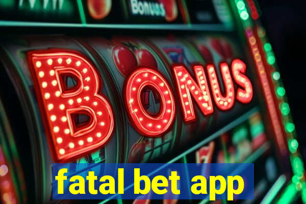 fatal bet app