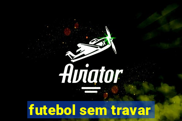 futebol sem travar