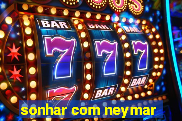 sonhar com neymar