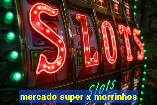 mercado super x morrinhos