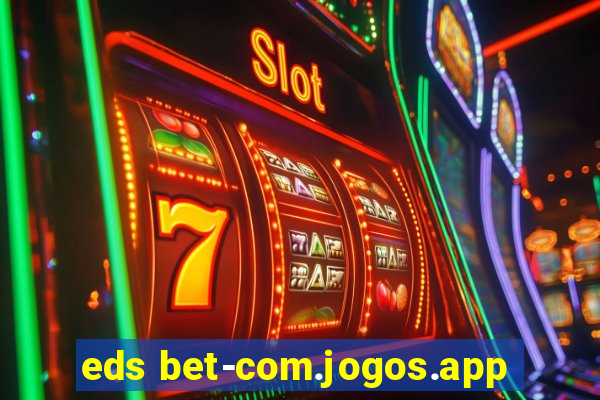 eds bet-com.jogos.app