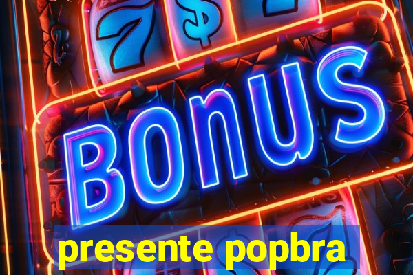 presente popbra