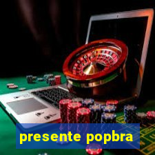 presente popbra