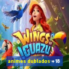 animes dublados +18