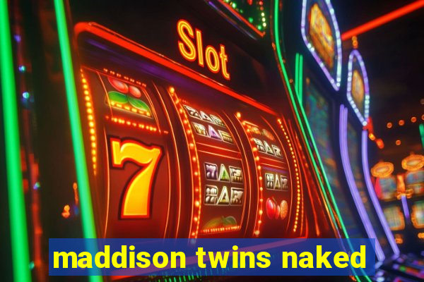 maddison twins naked