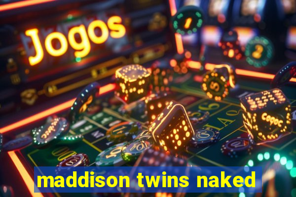 maddison twins naked