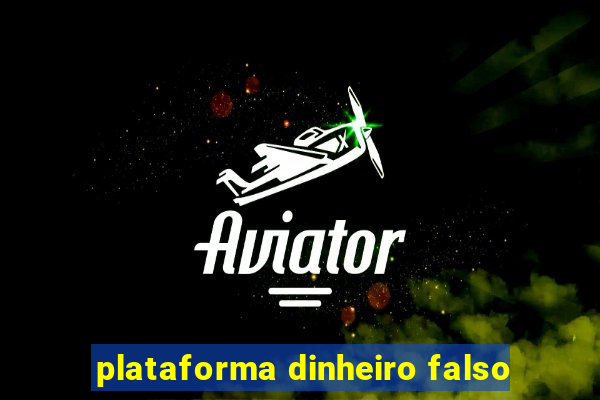 plataforma dinheiro falso