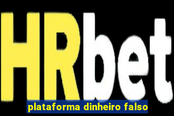 plataforma dinheiro falso