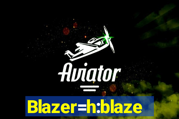 Blazer=h:blaze