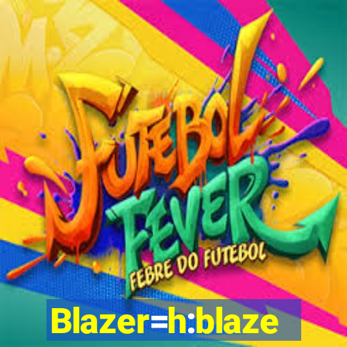 Blazer=h:blaze