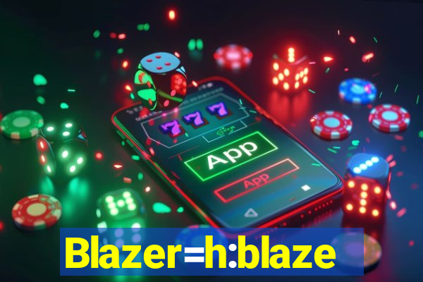 Blazer=h:blaze