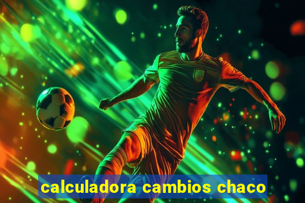 calculadora cambios chaco