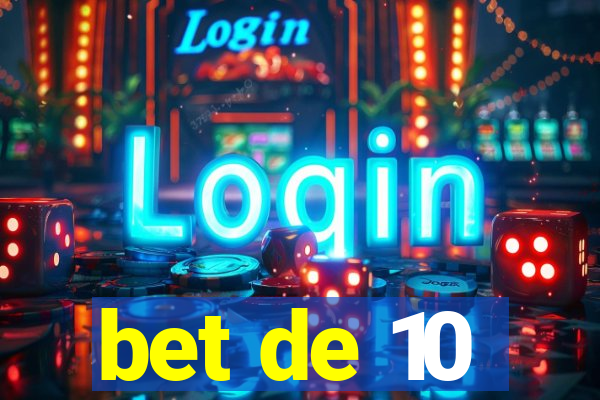 bet de 10