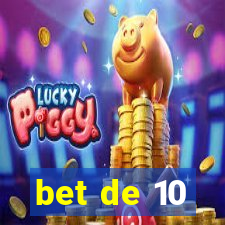 bet de 10