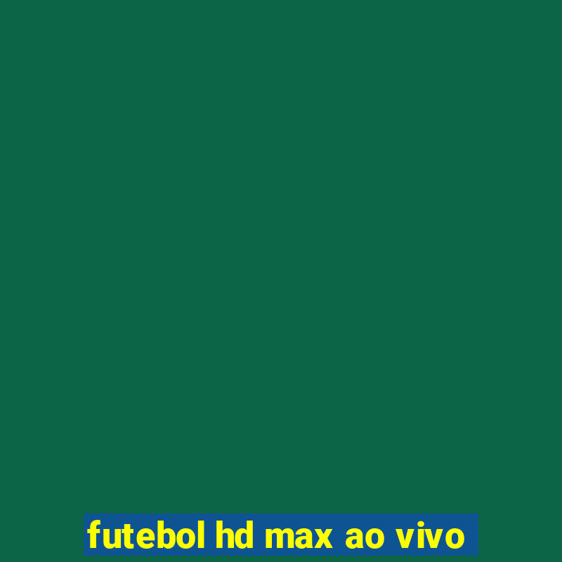 futebol hd max ao vivo