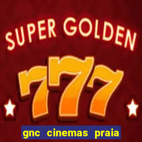 gnc cinemas praia de belas