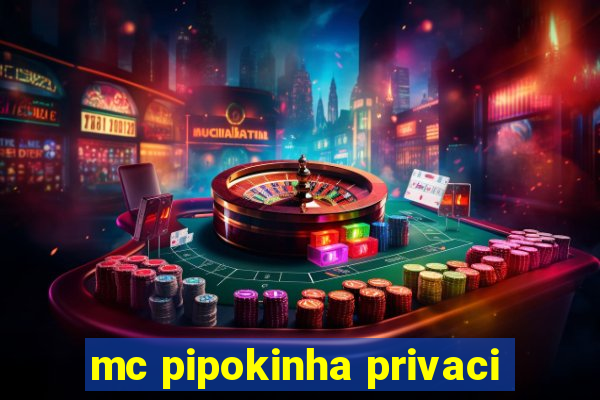 mc pipokinha privaci