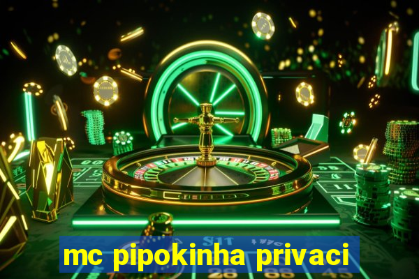 mc pipokinha privaci