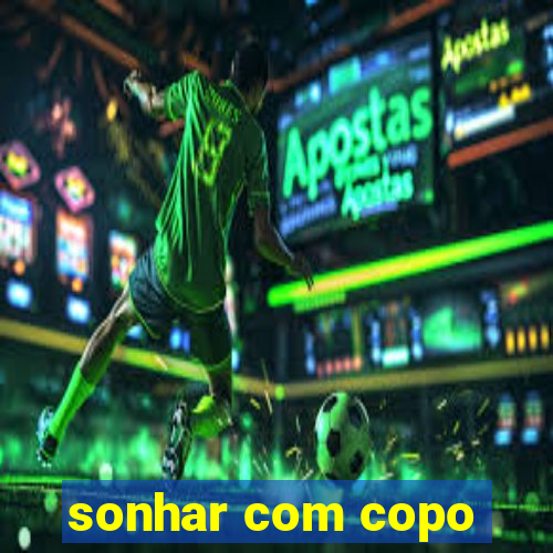 sonhar com copo