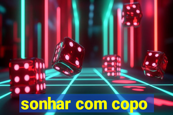 sonhar com copo