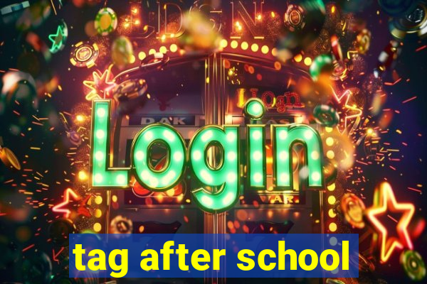 tag after school