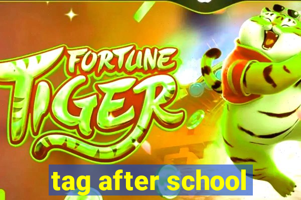 tag after school