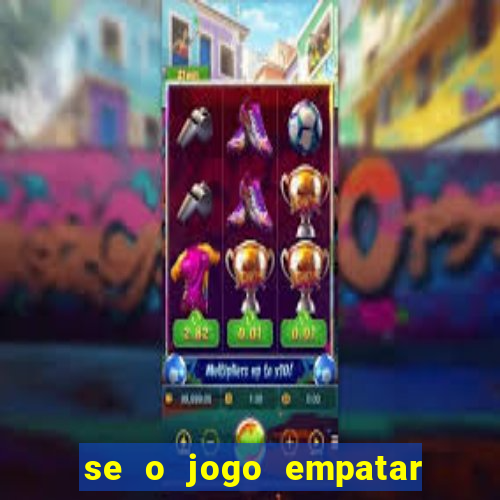 se o jogo empatar hoje quem ganha