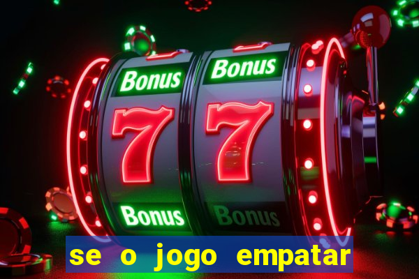 se o jogo empatar hoje quem ganha