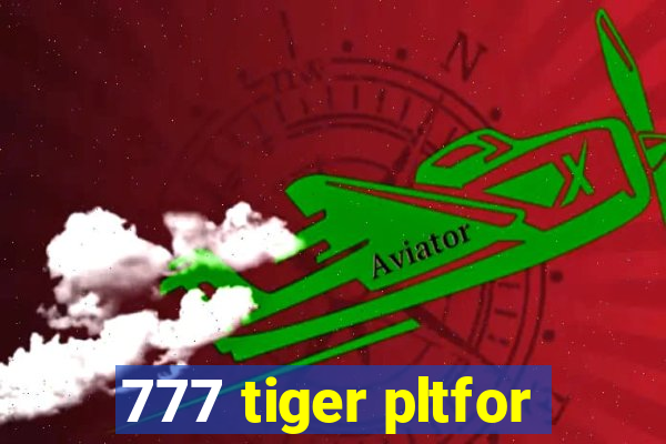 777 tiger pltfor