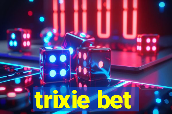 trixie bet