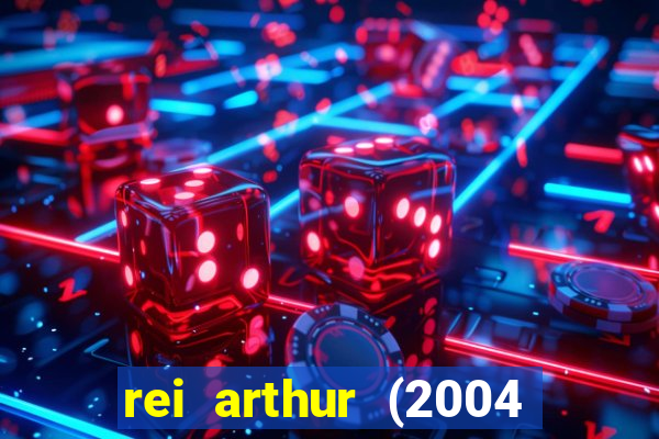 rei arthur (2004 assistir online)