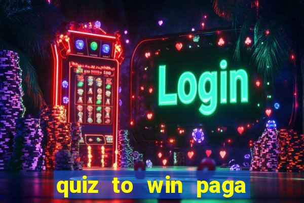 quiz to win paga mesmo quiz money paga mesmo