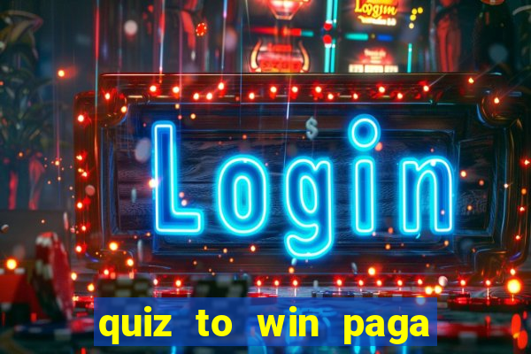 quiz to win paga mesmo quiz money paga mesmo