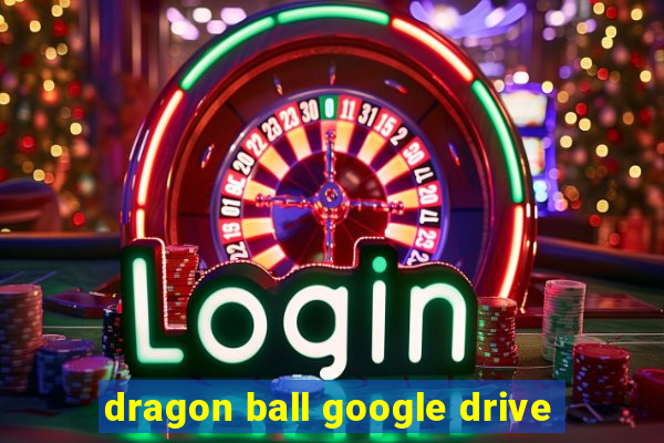 dragon ball google drive