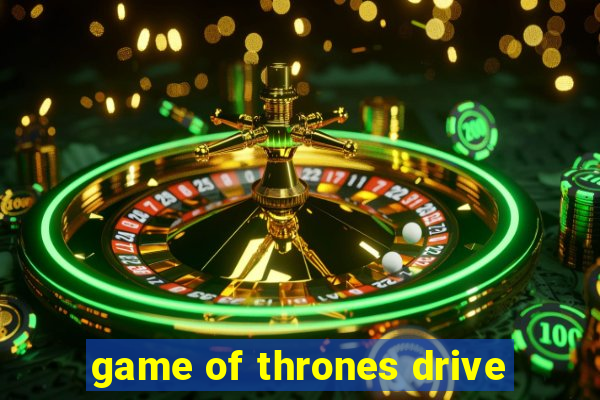 game of thrones drive