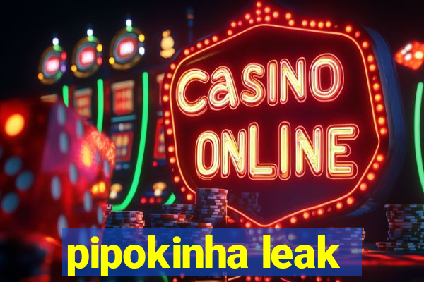 pipokinha leak