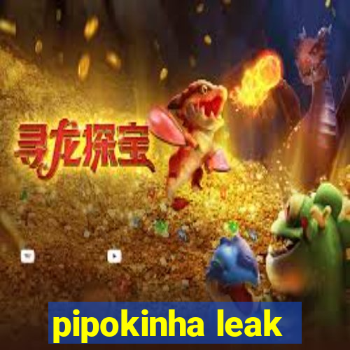 pipokinha leak