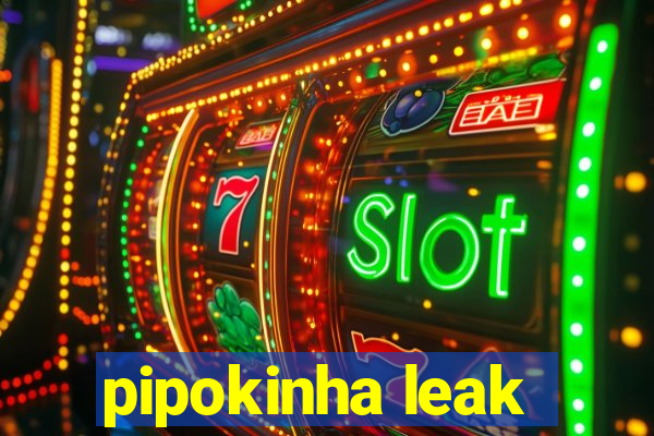 pipokinha leak