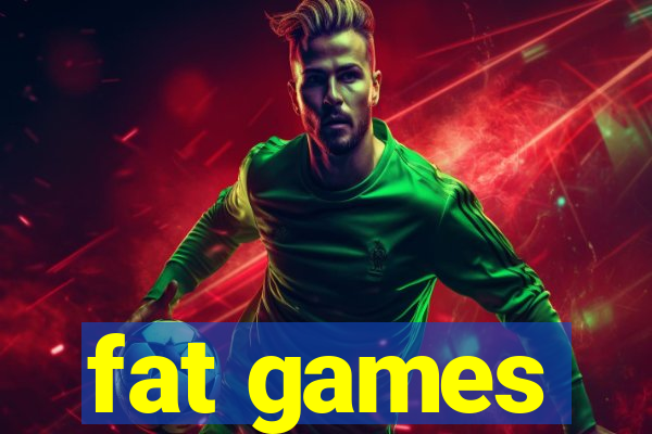 fat games