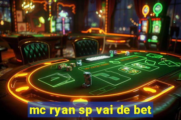 mc ryan sp vai de bet