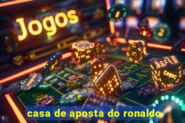 casa de aposta do ronaldo