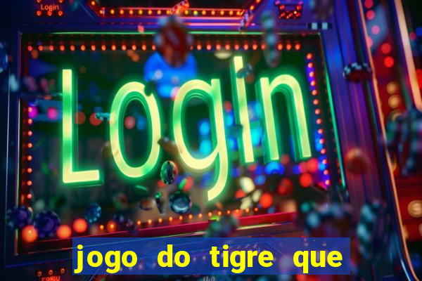 jogo do tigre que da 30 reais no cadastro