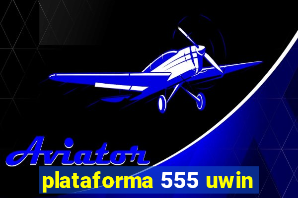 plataforma 555 uwin